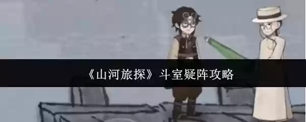 《山河旅探》斗室疑阵攻略