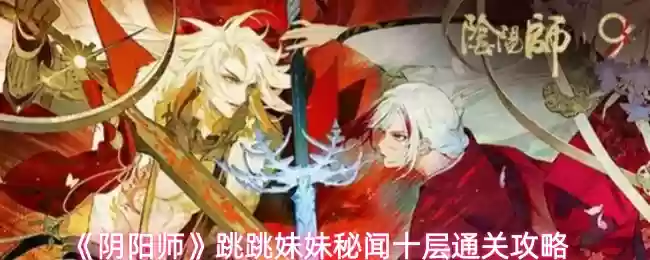 《阴阳师》跳跳妹妹秘闻十层通关攻略