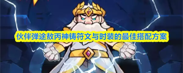 伙伴弹途敖丙神铸符文与时装的最佳搭配方案