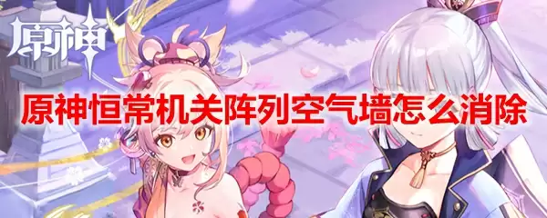 原神恒常机关阵列空气墙怎么消除