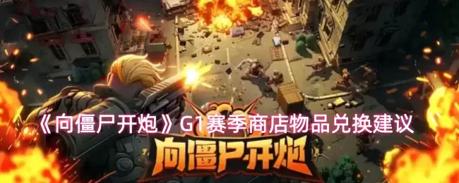 《向僵尸开炮》G1赛季商店物品兑换建议