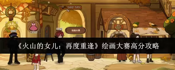 《火山的女儿：再度重逢》绘画大赛高分攻略