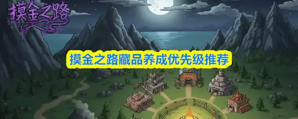 摸金之路藏品养成优先级推荐