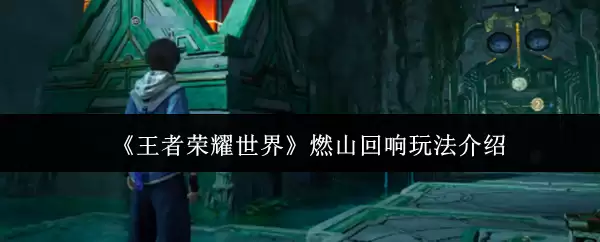 《王者荣耀世界》火山回响玩法介绍