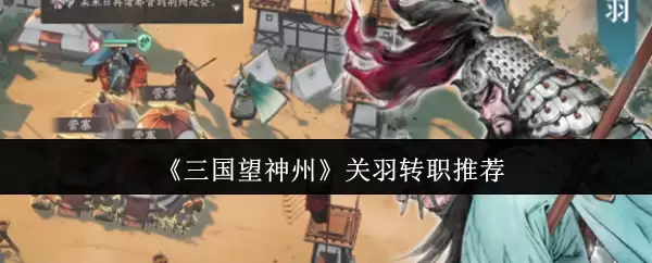 《三国望神州》关羽转职推荐
