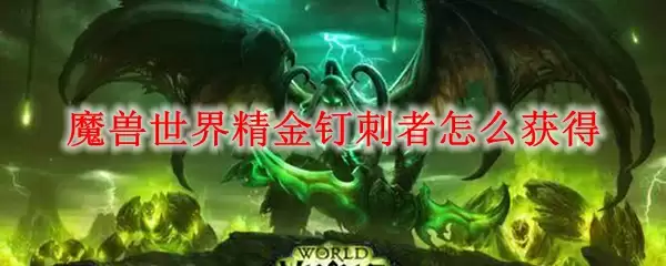 魔兽世界精金钉刺者怎么获得
