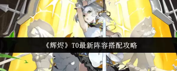 《辉瑞》T0最新阵容搭配攻略