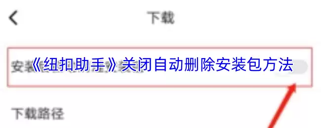 《纽扣助手》关闭自动删除安装包方法