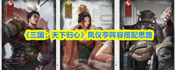 《三国:天下归心》凤仪亭阵容搭配思路