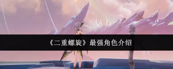 《双重螺旋》最强角色介绍