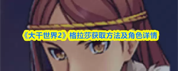 《大千世界2》格拉莎获取方法及角色详情