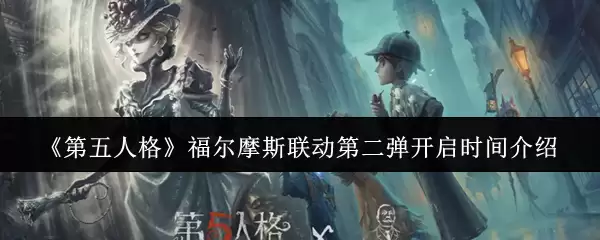 《第五人格》福尔摩斯联动第二弹开启时间介绍
