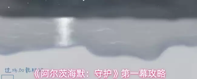 《阿尔茨海默:守护》第一幕攻略