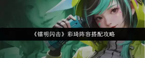 《霓虹闪烁》彩琪阵容搭配攻略