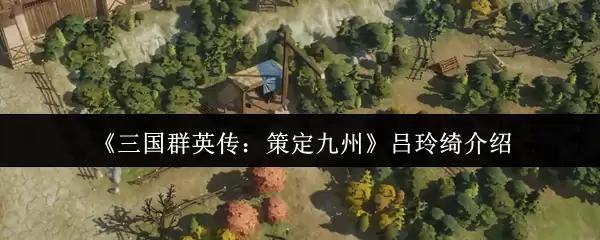 《三国群英传：策定九州》吕玲绮介绍