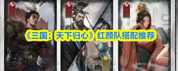 《三国：天下归心》红颜队搭配推荐