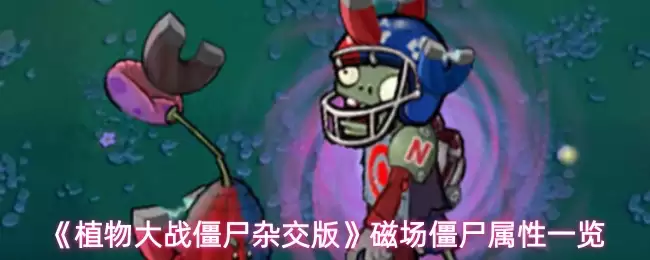 《植物大战僵尸杂交版》磁场僵尸属性一览