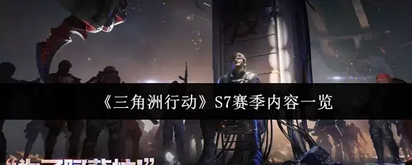 《三角洲行动》S7赛季内容一览