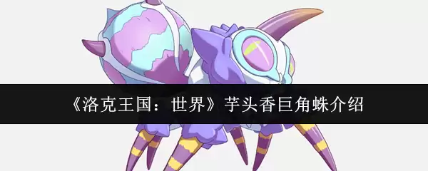 《洛克王国：世界》香芋巨角蛛介绍