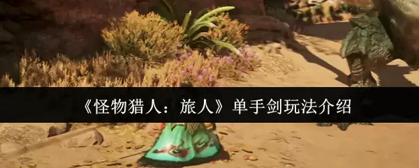 《怪物猎人:旅人》单手剑玩法介绍