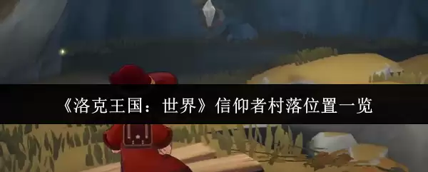 《洛克王国:世界》信仰者村落位置一览