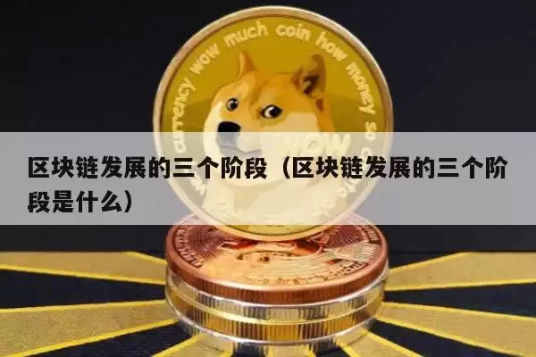 区块链发展的三个阶段（区块链发展的三个阶段是什么）