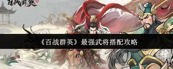 《百战群英》最强武将搭配攻略