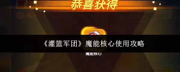 《灌篮军团》魔能核心使用攻略