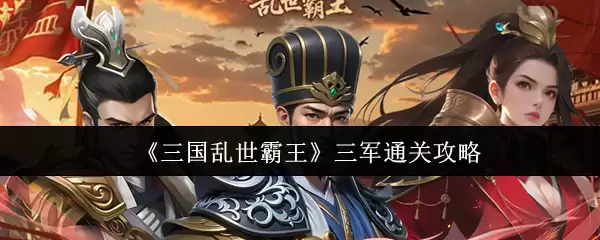 《三国乱世霸王》三军通关攻略