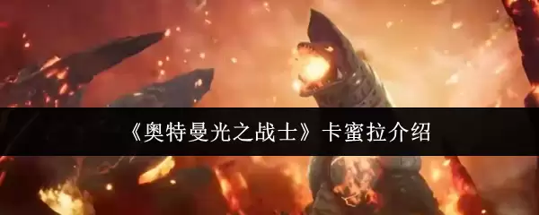 《奥特曼光之战士》卡蜜拉介绍