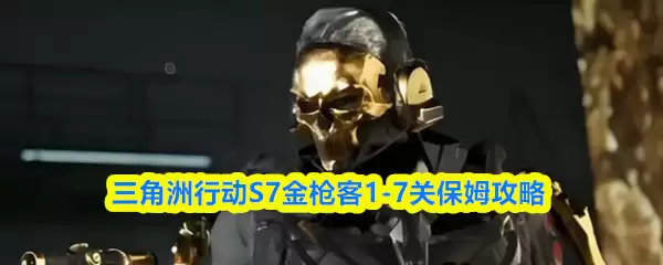 三角洲行动S7金枪隘1-7关保姆攻略
