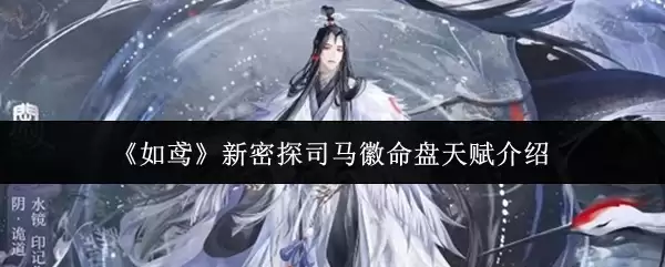 《如鸦》新密探司马徽命盘天赋介绍