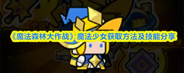 《魔法森林大作战》魔法少女获取方法及技能分享