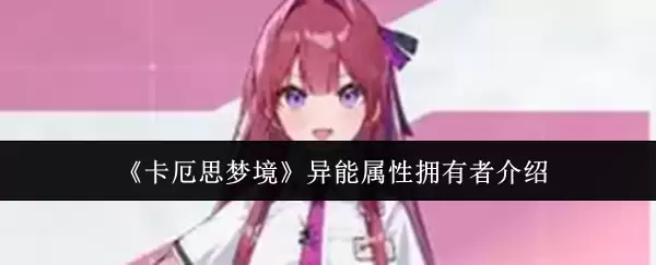 《卡厄斯梦境》异能属性拥有者介绍