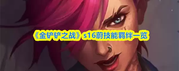 《金铲铲之战》s16蔚技能羁绊一览
