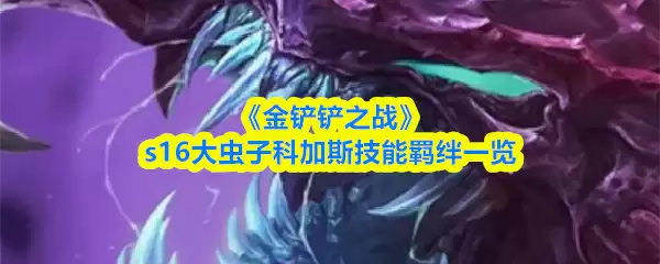 《金铲铲之战》s16大虫子科加斯技能羁绊一览