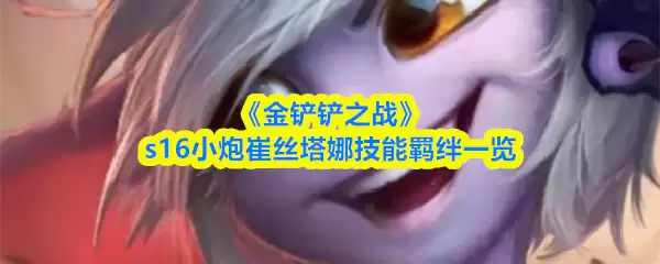 《金铲铲之战》s16小炮崔丝塔娜技能羁绊一览