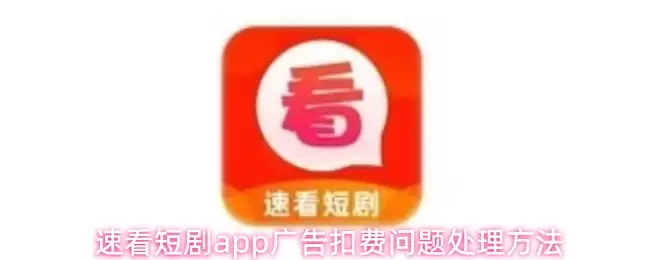速看短剧app广告扣费问题处理方法
