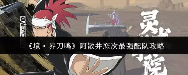 《境·界刀鸣》阿散井恋次最强配队攻略
