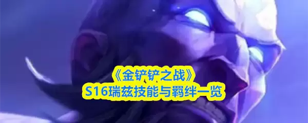《金铲铲之战》S16瑞兹技能与羁绊一览