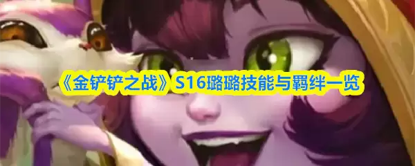 《金铲铲之战》S16璐璐技能与羁绊一览