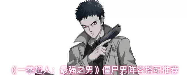 《一拳超人：最强之男》僵尸男阵容搭配推荐