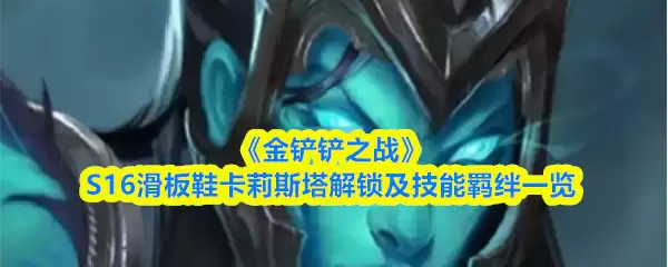 《金铲铲之战》S16滑板鞋卡莉丝塔解锁及技能羁绊一览