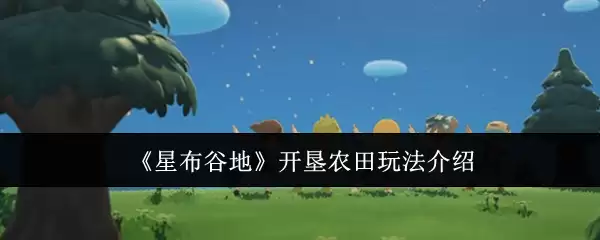 《星布谷地》开垦农田玩法介绍