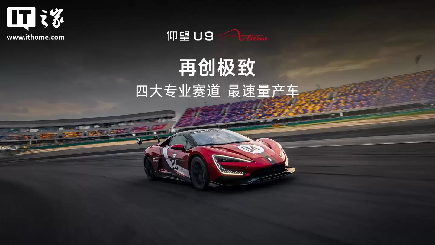 全球最速量产车：比亚迪仰望 U9 Xtreme 刷新国内四大专业赛车场圈速纪录，整车拥有 3019 马力