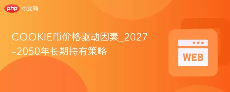 COOKIE币价格驱动因素_2027-2050年长期持有策略 - 菜鸟下载
