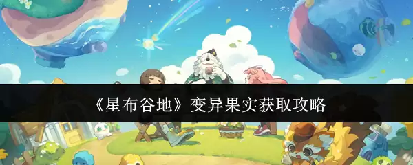《星布谷地》变异果实获取攻略