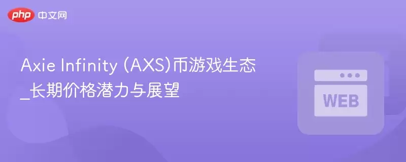 Axie Infinity (AXS)币游戏生态_长期价格潜力与展望 - 菜鸟下载