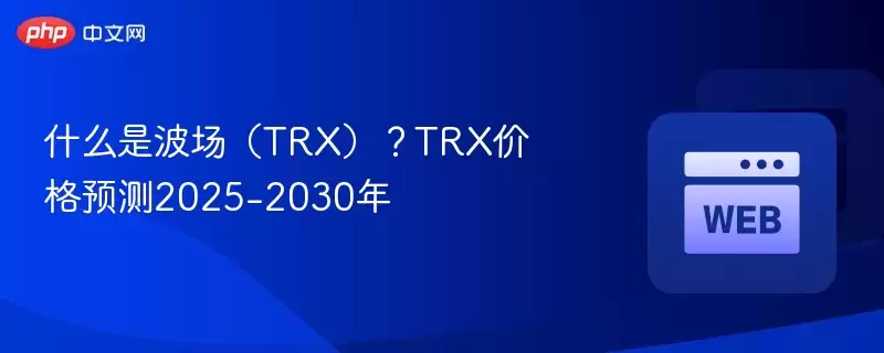 什么是波场(TRX)?TRX价格预测2025-2030年 - 菜鸟下载