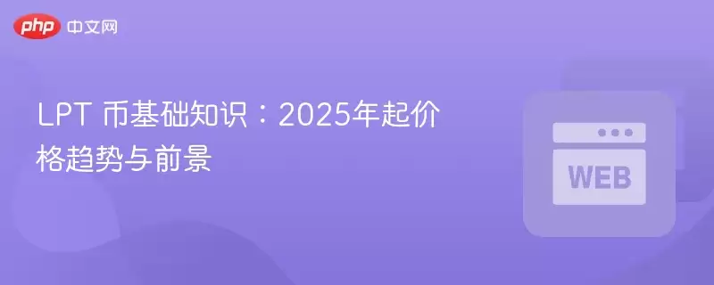 LPT 币基础知识:2025年起价格趋势与前景 - 菜鸟下载